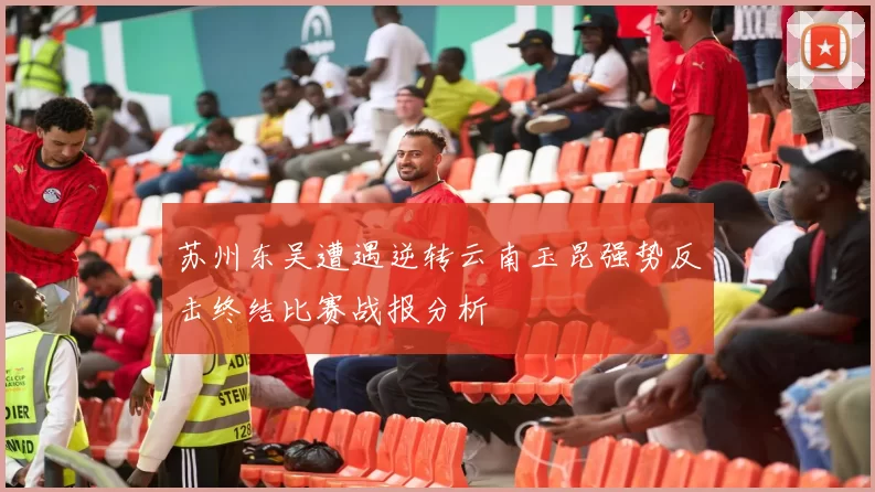 苏州东吴遭遇逆转云南玉昆强势反击终结比赛战报分析