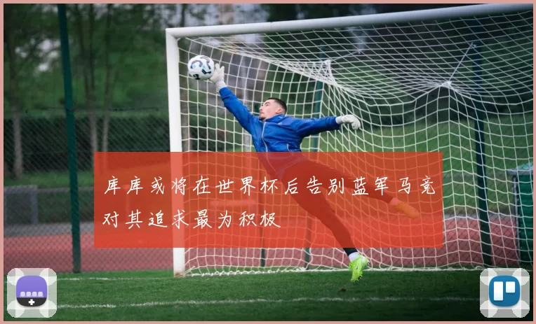 库库或将在世界杯后告别蓝军马竞对其追求最为积极